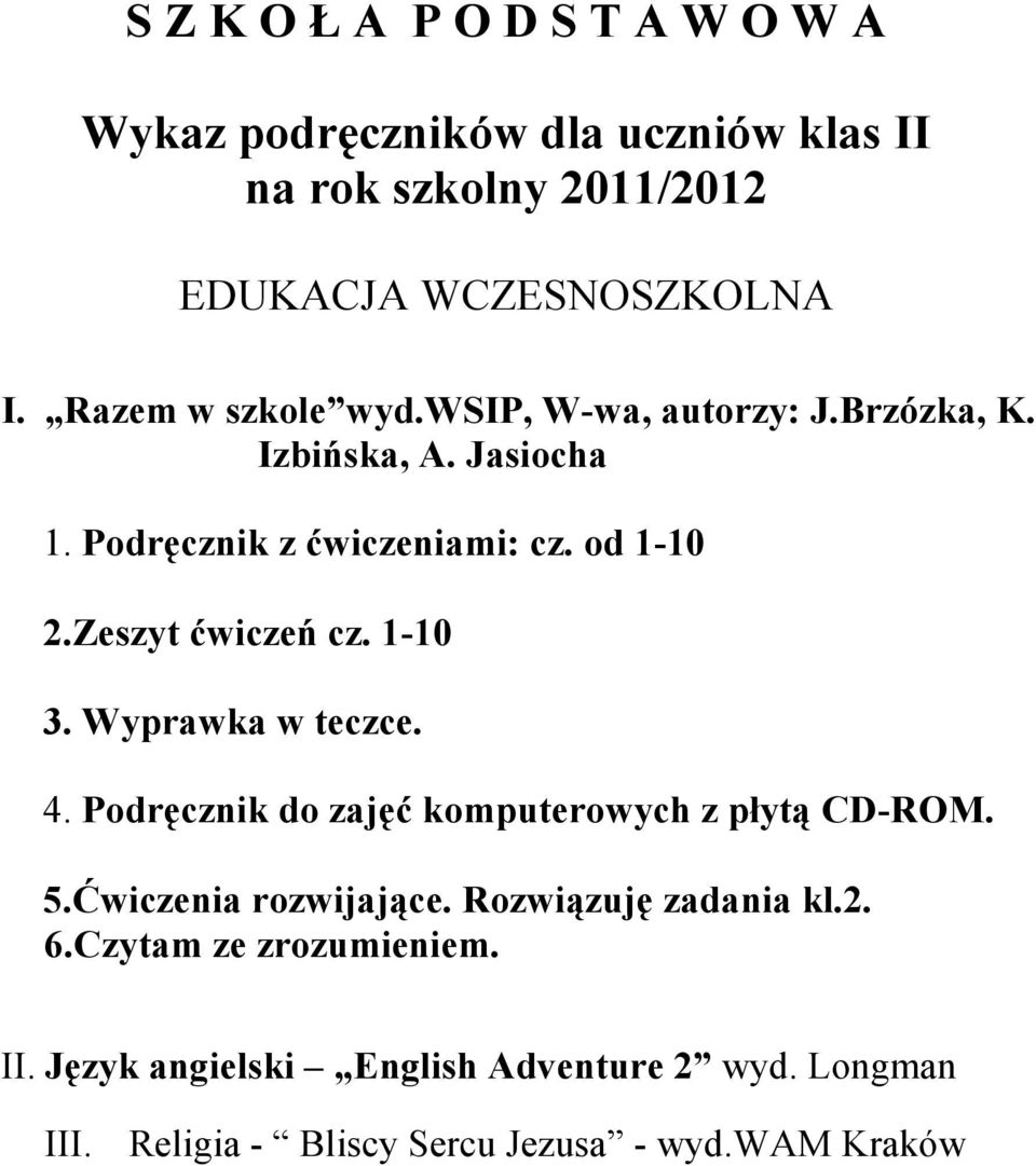 Wyprawka w teczce. 4. Podręcznik do zajęć komputerowych z płytą CD-ROM. 5.Ćwiczenia rozwijające.