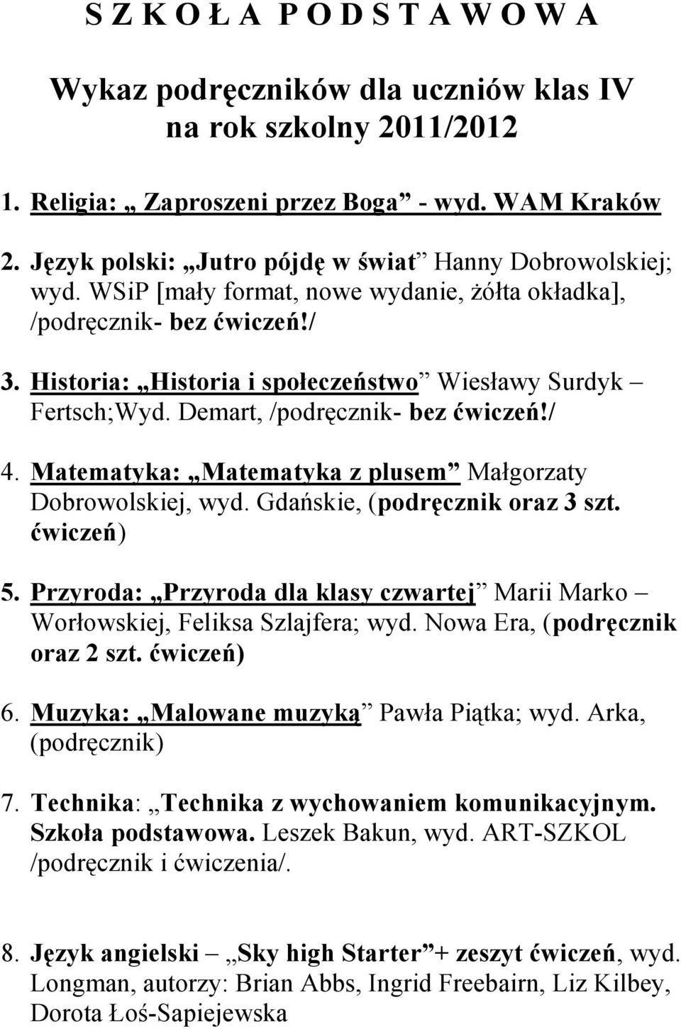 Matematyka: Matematyka z plusem Małgorzaty Dobrowolskiej, wyd. Gdańskie, (podręcznik oraz 3 szt. ćwiczeń) 5. Przyroda: Przyroda dla klasy czwartej Marii Marko Worłowskiej, Feliksa Szlajfera; wyd.