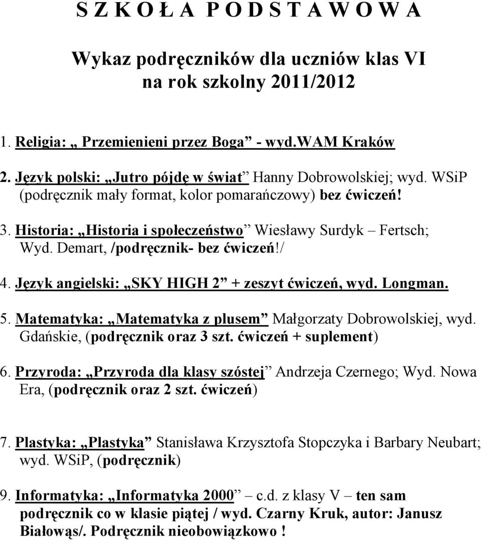 Język angielski: SKY HIGH 2 + zeszyt ćwiczeń, wyd. Longman. 5. Matematyka: Matematyka z plusem Małgorzaty Dobrowolskiej, wyd. Gdańskie, (podręcznik oraz 3 szt. ćwiczeń + suplement) 6.