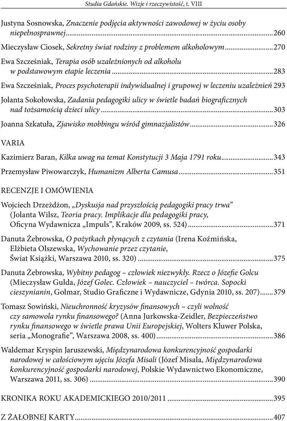 ..283 Ewa Szcześniak, Proces psychoterapii indywidualnej i grupowej w leczeniu uzależnień 293 Jolanta Sokołowska, Zadania pedagogiki ulicy w świetle badań biograficznych nad tożsamością dzieci ulicy.