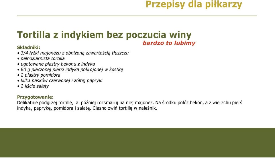 kilka pasków czerwonej i żółtej papryki 2 liście sałaty bardzo to lubimy Przygotowanie: Delikatnie podgrzej tortillę, a później