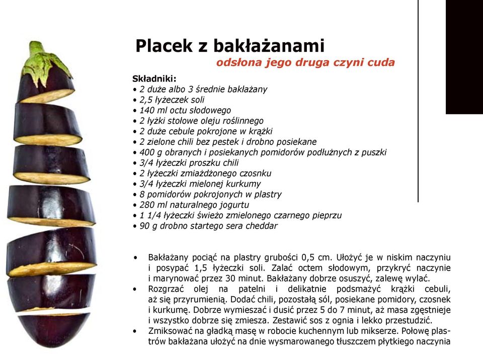 pomidorów pokrojonych w plastry 280 ml naturalnego jogurtu 1 1/4 łyżeczki świeżo zmielonego czarnego pieprzu 90 g drobno startego sera cheddar Bakłażany pociąć na plastry grubości 0,5 cm.