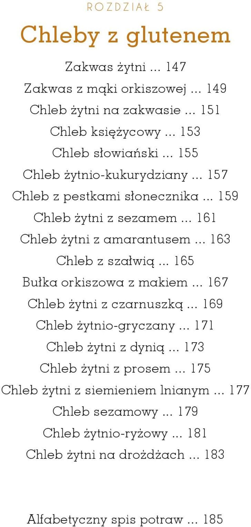 .. 165 Bułka orkiszowa z makiem... 167 Chleb żytni z czarnuszką... 169 Chleb żytnio-gryczany... 171 Chleb żytni z dynią... 173 Chleb żytni z prosem.