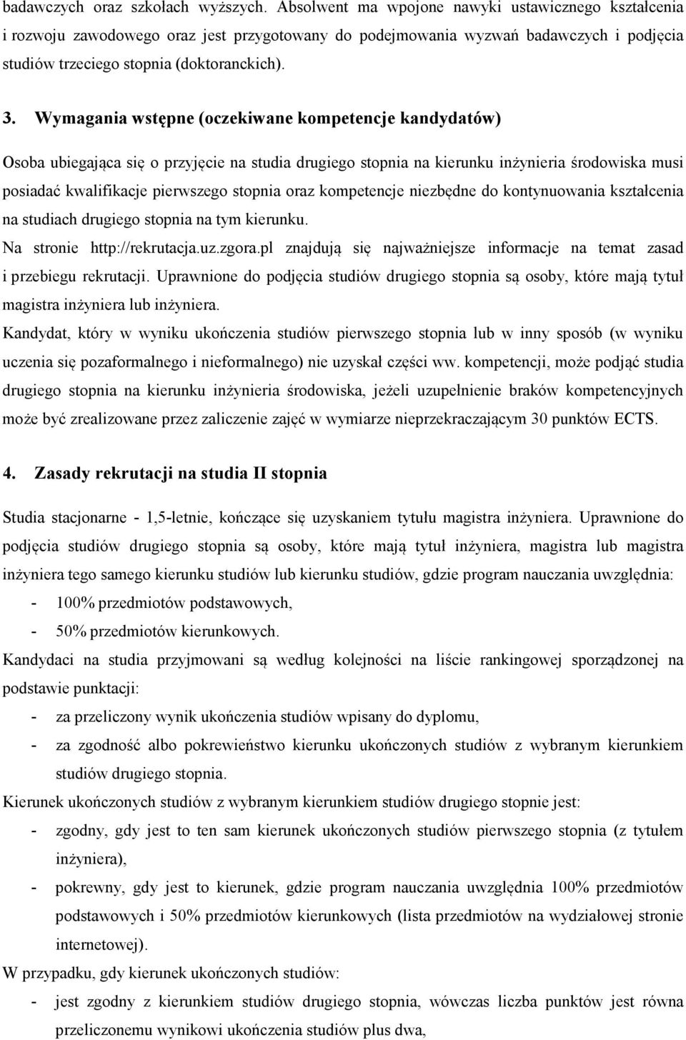 Wymagania wstępne (oczekiwane kompetencje kandydatów) Osoba ubiegająca się o przyjęcie na studia drugiego stopnia na kierunku inżynieria środowiska musi posiadać kwalifikacje pierwszego stopnia oraz