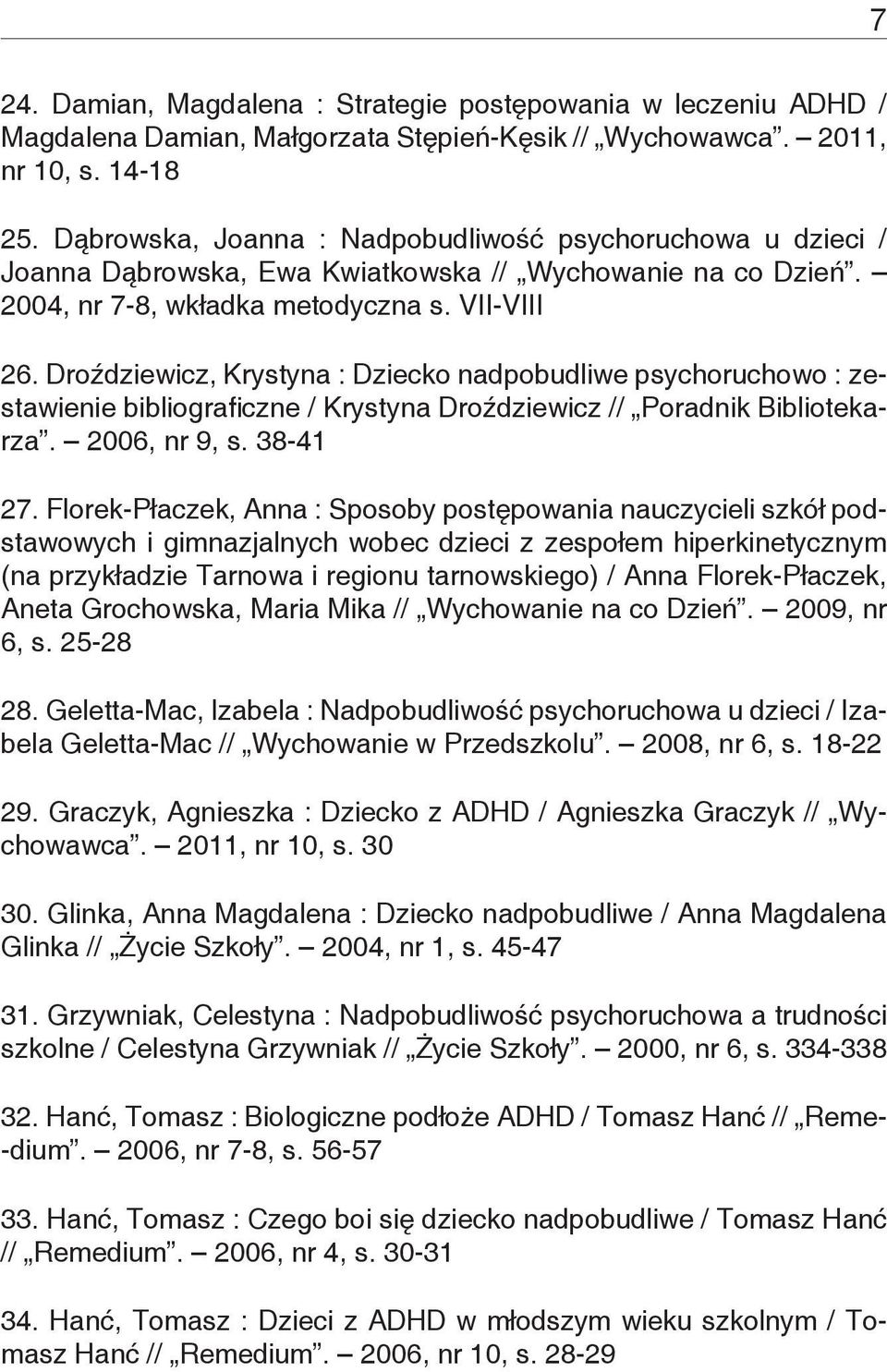 Droździewicz, Krystyna : Dziecko nadpobudliwe psychoruchowo : zestawienie bibliograficzne / Krystyna Droździewicz // Poradnik Bibliotekarza. 2006, nr 9, s. 38-41 27.