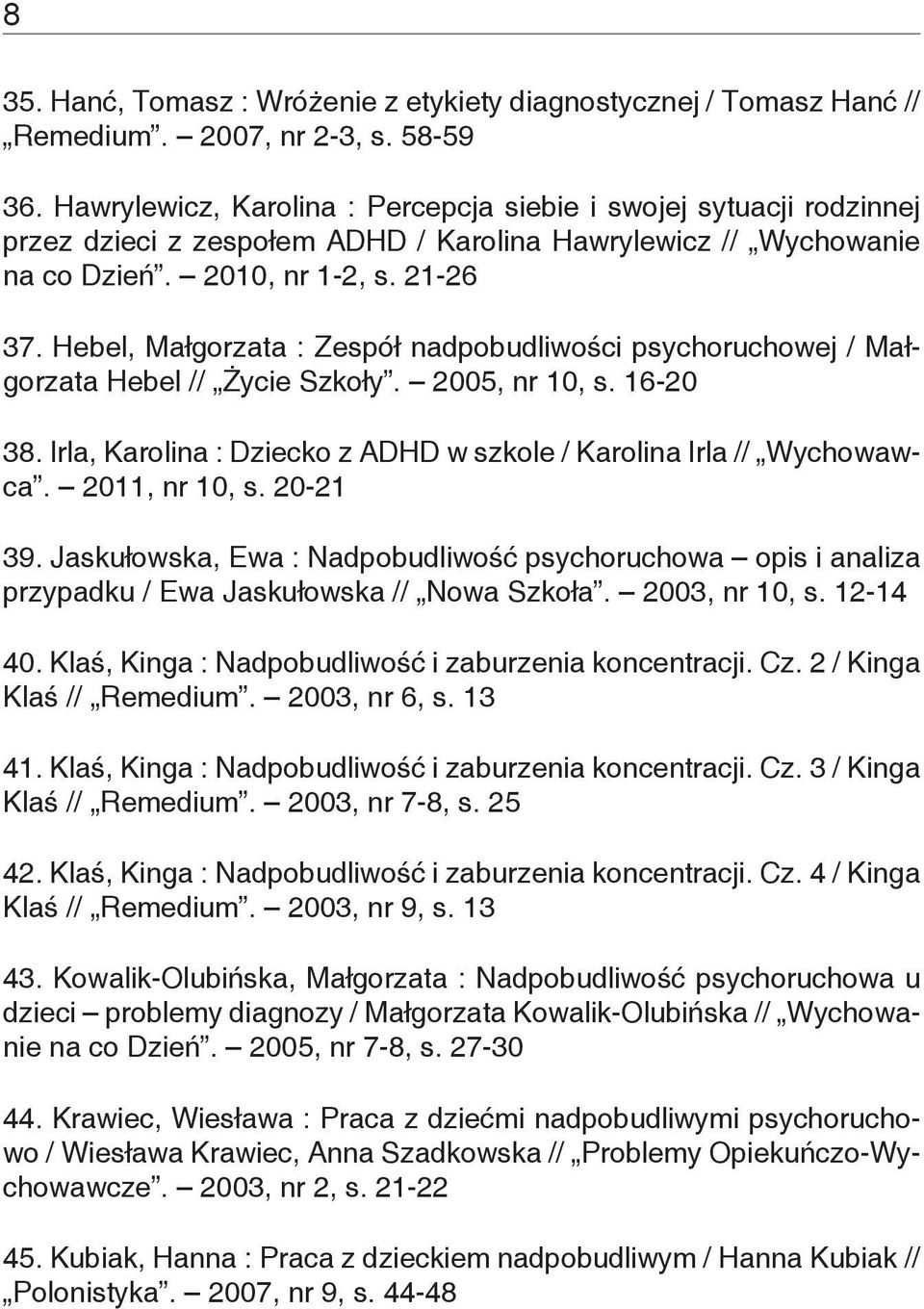 Hebel, Małgorzata : Zespół nadpobudliwości psychoruchowej / Małgorzata Hebel // Życie Szkoły. 2005, nr 10, s. 16-20 38. Irla, Karolina : Dziecko z ADHD w szkole / Karolina Irla // Wychowawca.