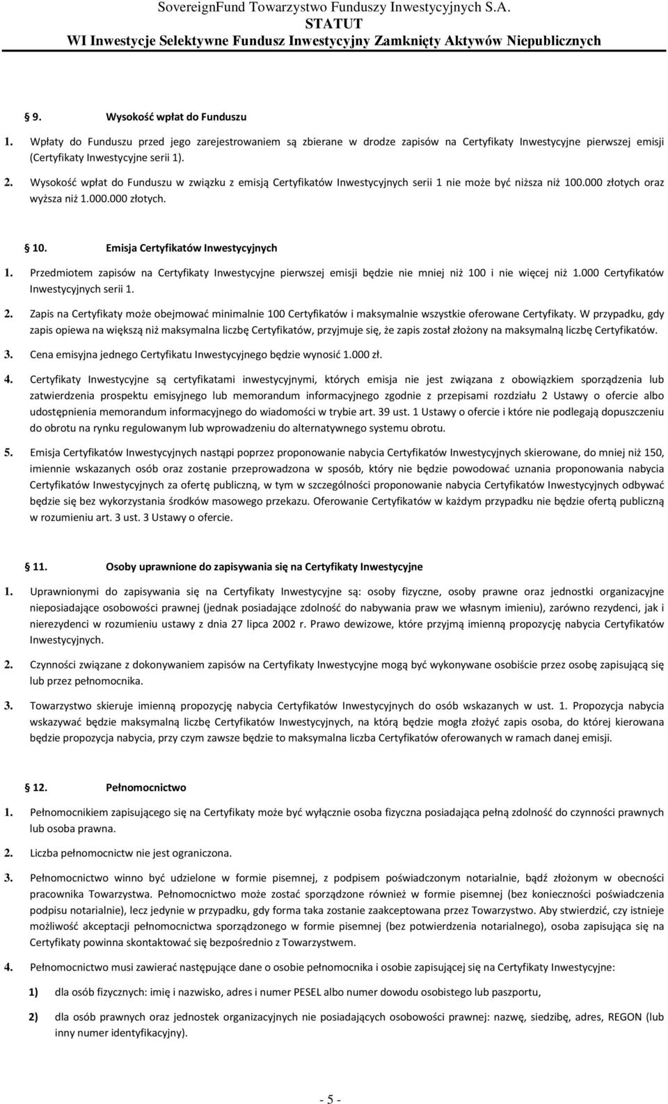 Przedmiotem zapisów na Certyfikaty Inwestycyjne pierwszej emisji będzie nie mniej niż 100 i nie więcej niż 1.000 Certyfikatów Inwestycyjnych serii 1. 2.