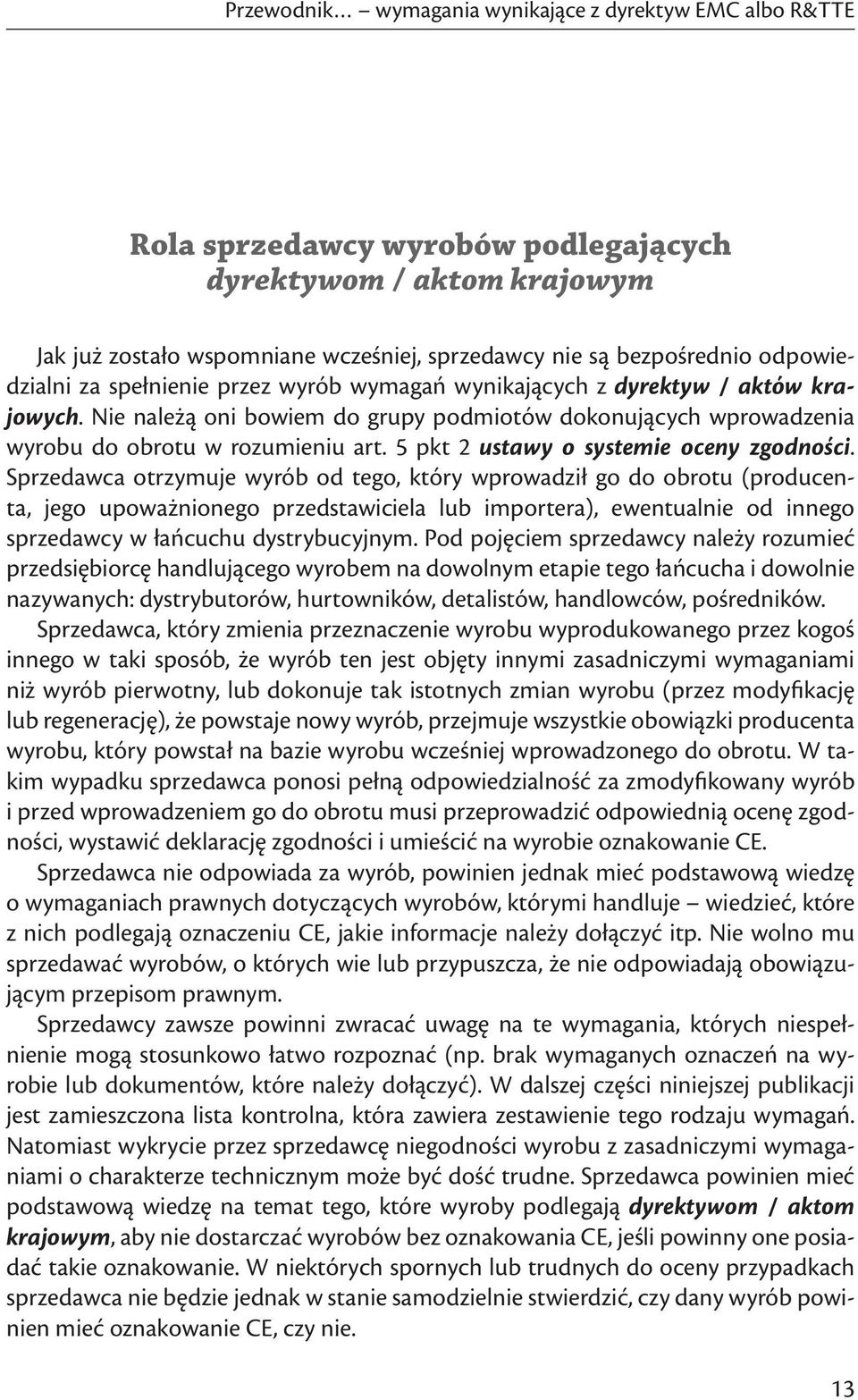 Sprzedawca otrzymuje wyrób od tego, który wprowadził go do obrotu (producenta, jego upoważnionego przedstawiciela lub importera), ewentualnie od innego sprzedawcy w łańcuchu dystrybucyjnym.