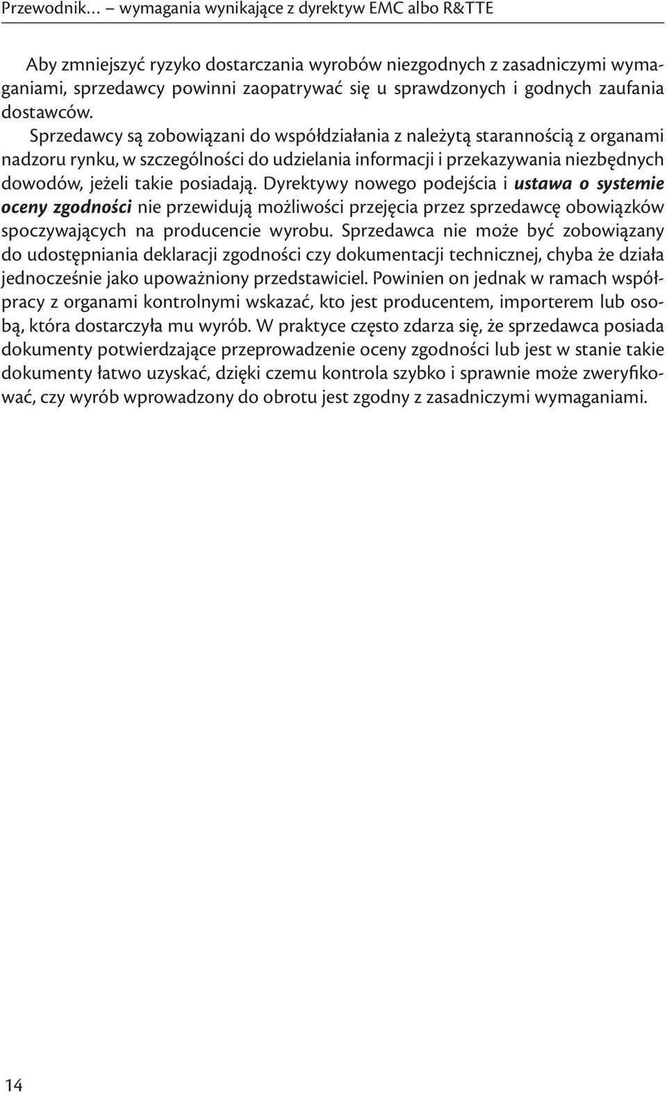 Dyrektywy nowego podejścia i ustawa o systemie oceny zgodności nie przewidują możliwości przejęcia przez sprzedawcę obowiązków spoczywających na producencie wyrobu.