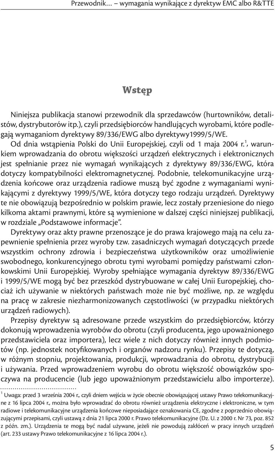 1, warunkiem wprowadzania do obrotu większości urządzeń elektrycznych i elektronicznych jest spełnianie przez nie wymagań wynikających z dyrektywy 89/336/EWG, która dotyczy kompatybilności