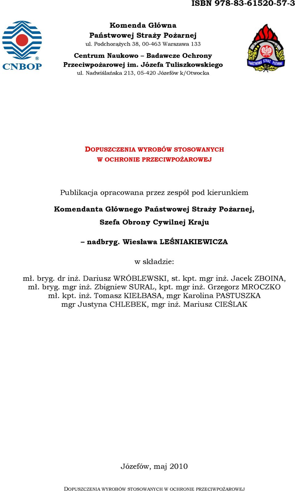 Pożarnej, Szefa Obrony Cywilnej Kraju nadbryg. Wiesława LEŚNIAKIEWICZA w składzie: mł. bryg. dr inż. Dariusz WRÓBLEWSKI, st. kpt. mgr inż. Jacek ZBOINA, mł. bryg. mgr inż. Zbigniew SURAL, kpt.