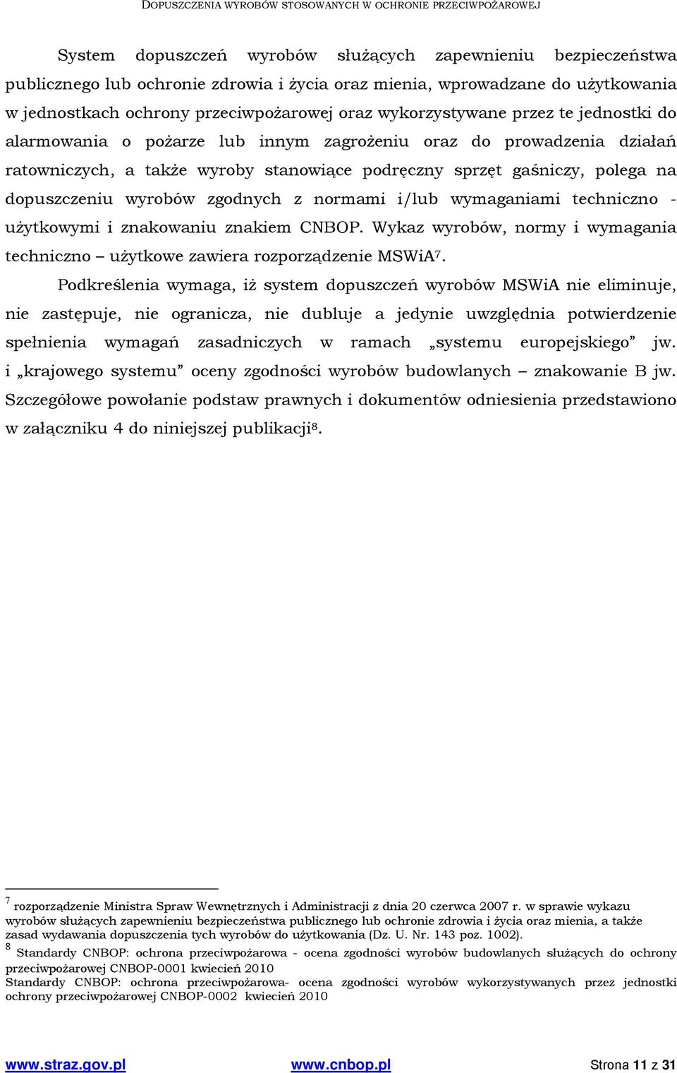 wyrobów zgodnych z normami i/lub wymaganiami techniczno - użytkowymi i znakowaniu znakiem CNBOP. Wykaz wyrobów, normy i wymagania techniczno użytkowe zawiera rozporządzenie MSWiA 7.