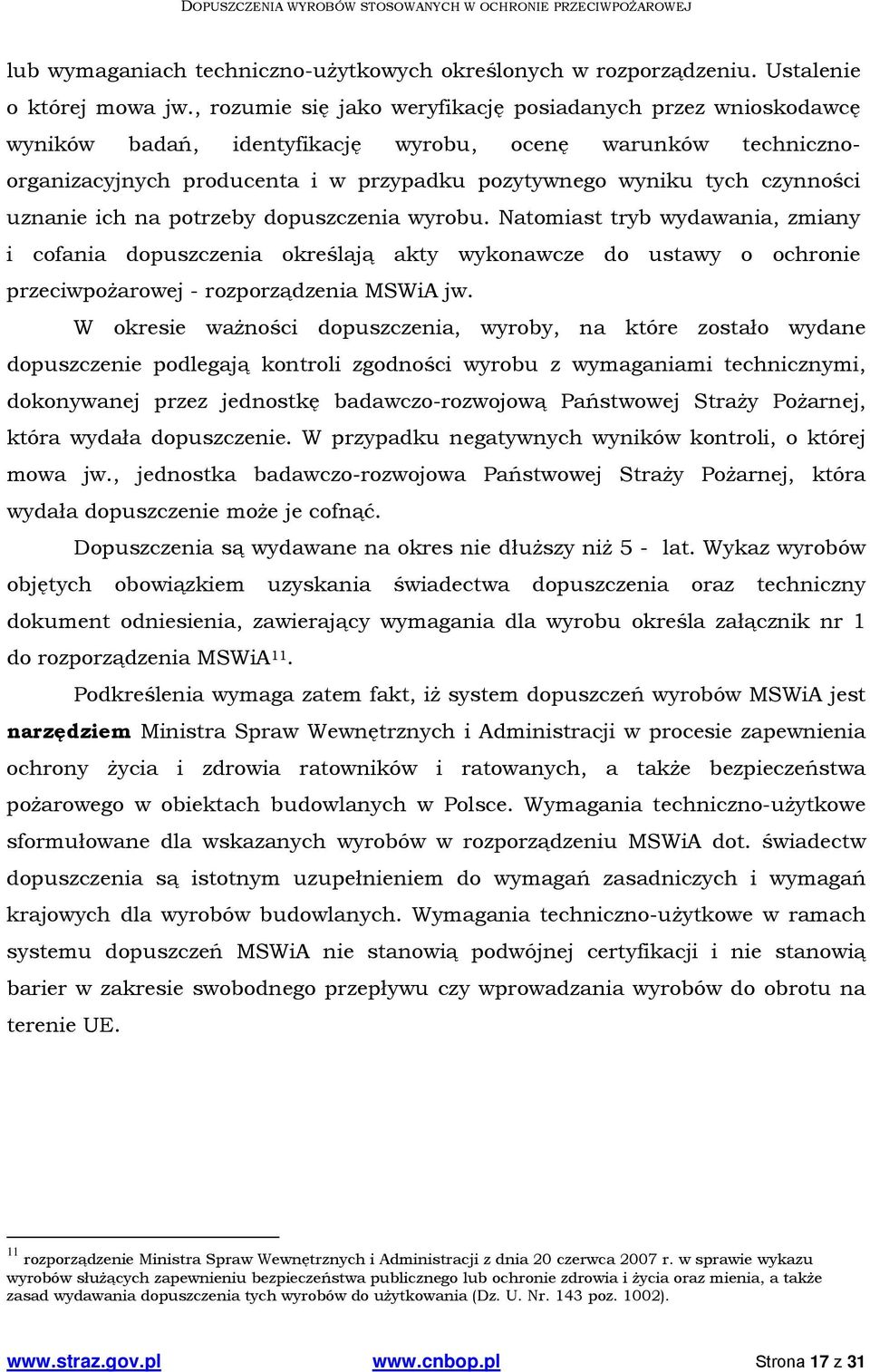 uznanie ich na potrzeby dopuszczenia wyrobu. Natomiast tryb wydawania, zmiany i cofania dopuszczenia określają akty wykonawcze do ustawy o ochronie przeciwpożarowej - rozporządzenia MSWiA jw.