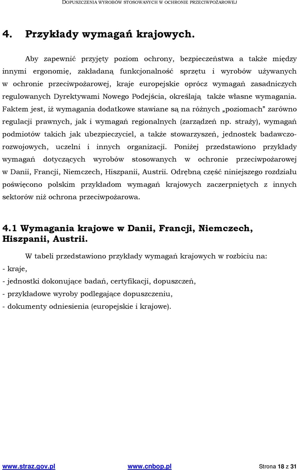 wymagań zasadniczych regulowanych Dyrektywami Nowego Podejścia, określają także własne wymagania.