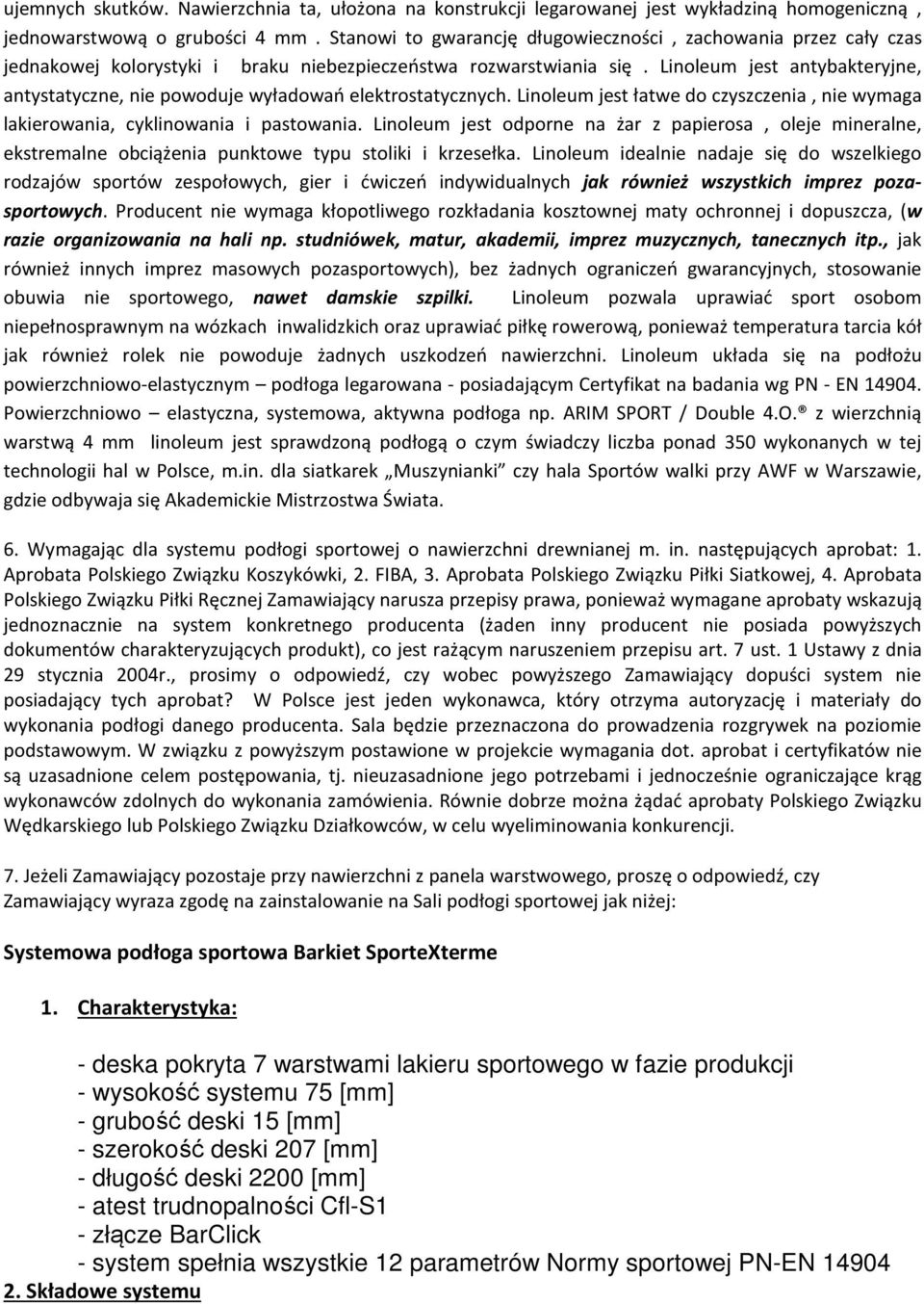 Linoleum jest antybakteryjne, antystatyczne, nie powoduje wyładowań elektrostatycznych. Linoleum jest łatwe do czyszczenia, nie wymaga lakierowania, cyklinowania i pastowania.