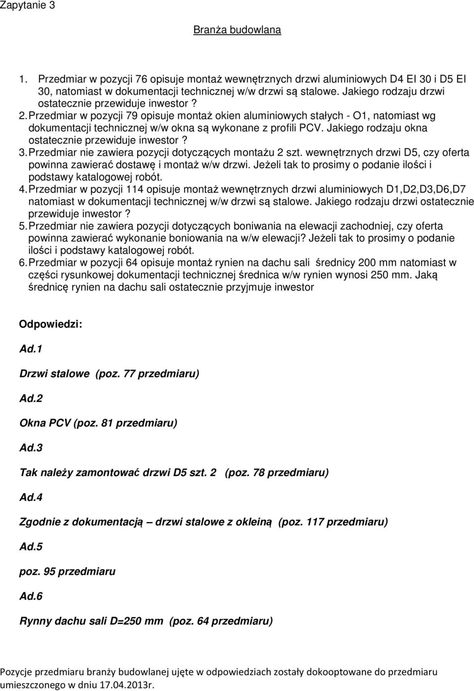 Przedmiar w pozycji 79 opisuje montaż okien aluminiowych stałych - O1, natomiast wg dokumentacji technicznej w/w okna są wykonane z profili PCV. Jakiego rodzaju okna ostatecznie przewiduje inwestor?