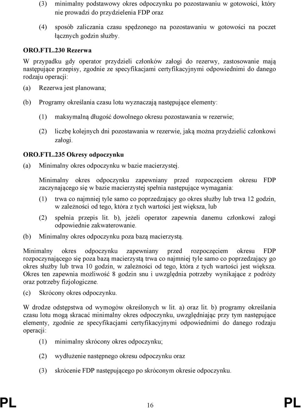 230 Rezerwa W przypadku gdy operator przydzieli członków załogi do rezerwy, zastosowanie mają następujące przepisy, zgodnie ze specyfikacjami certyfikacyjnymi odpowiednimi do danego rodzaju operacji: