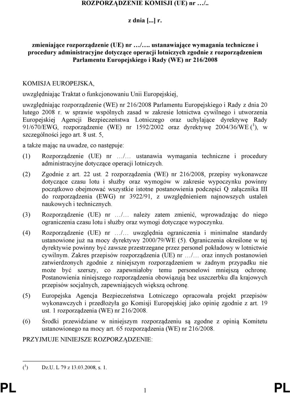 uwzględniając Traktat o funkcjonowaniu Unii Europejskiej, uwzględniając rozporządzenie (WE) nr 216/2008 Parlamentu Europejskiego i Rady z dnia 20 lutego 2008 r.