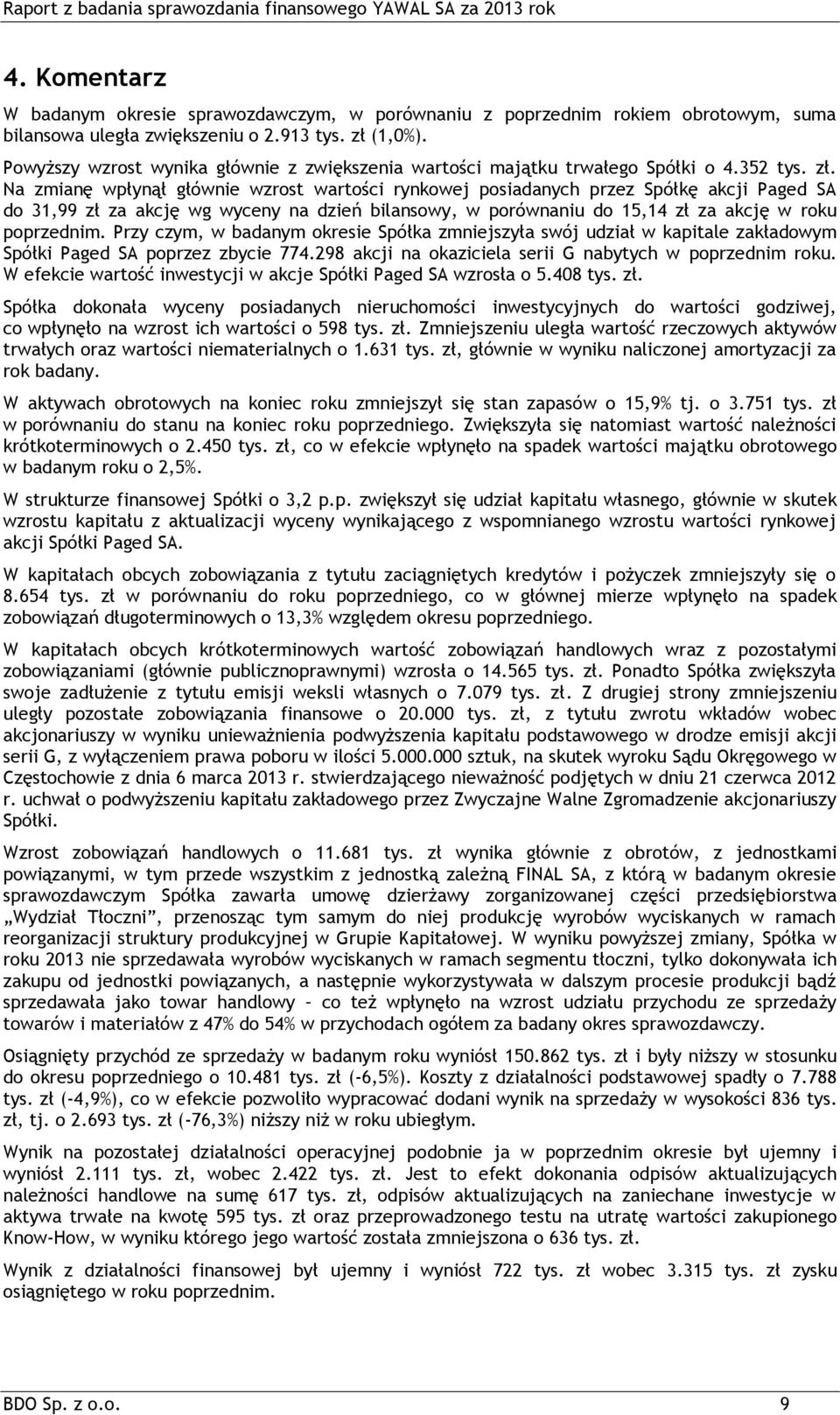 Na zmianę wpłynął głównie wzrost wartości rynkowej posiadanych przez Spółkę akcji Paged SA do 31,99 zł za akcję wg wyceny na dzień bilansowy, w porównaniu do 15,14 zł za akcję w roku poprzednim.