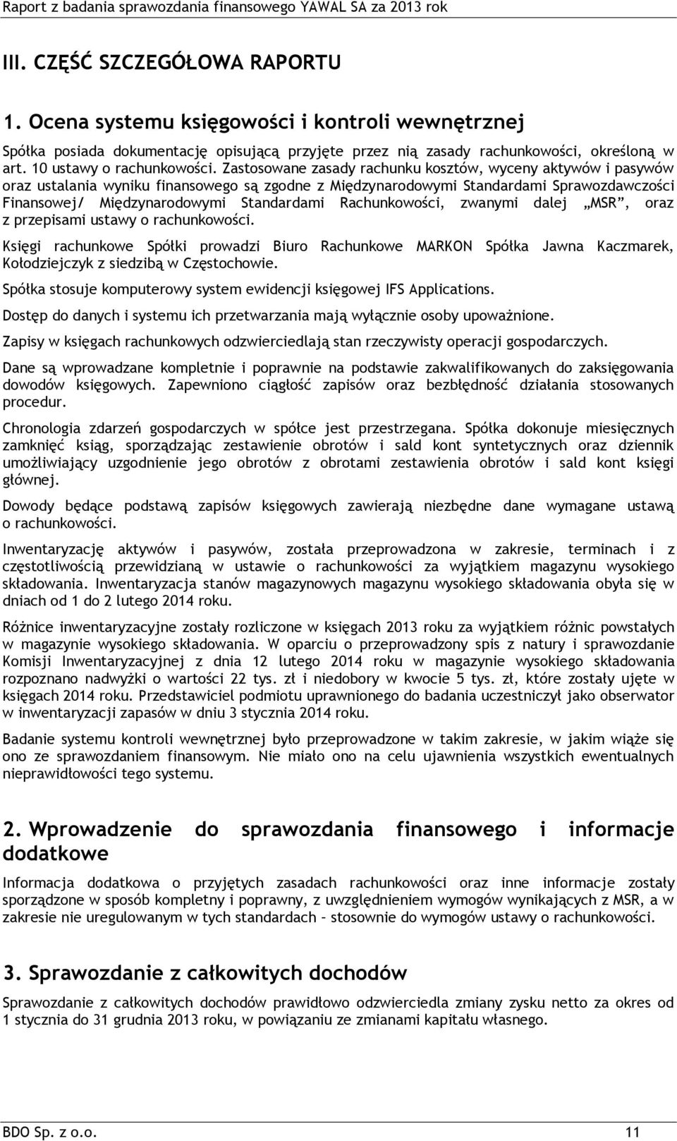 Zastosowane zasady rachunku kosztów, wyceny aktywów i pasywów oraz ustalania wyniku finansowego są zgodne z Międzynarodowymi Standardami Sprawozdawczości Finansowej/ Międzynarodowymi Standardami