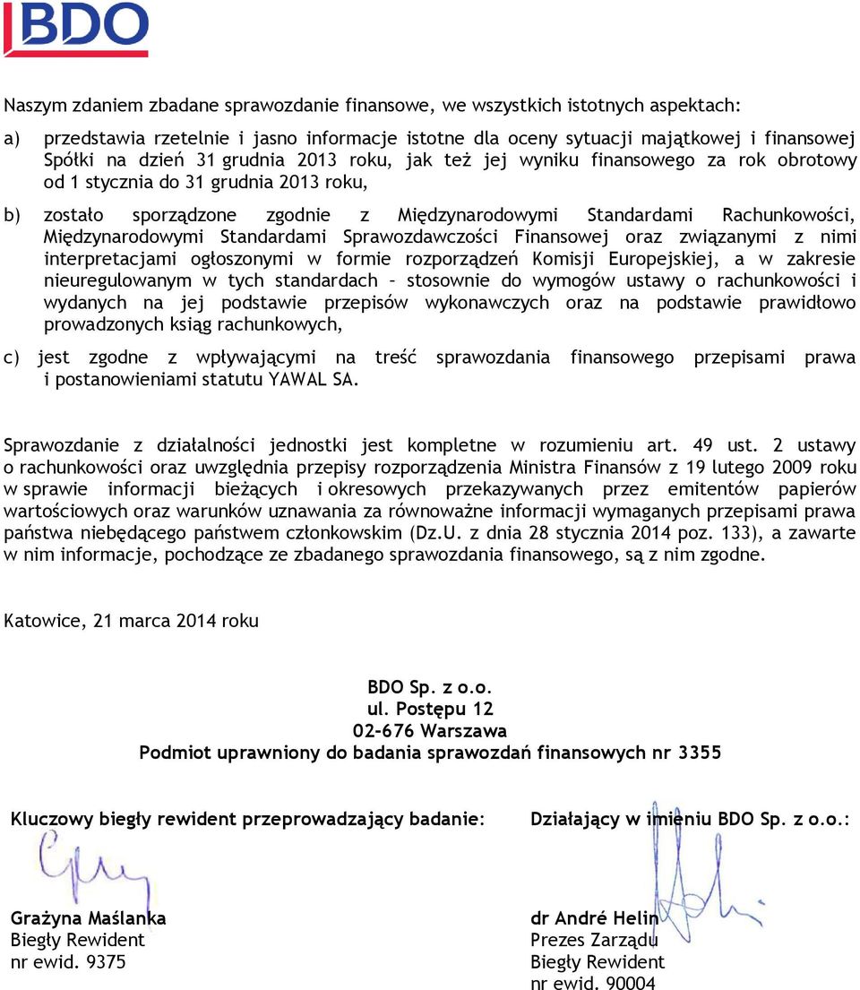 Standardami Sprawozdawczości Finansowej oraz związanymi z nimi interpretacjami ogłoszonymi w formie rozporządzeń Komisji Europejskiej, a w zakresie nieuregulowanym w tych standardach stosownie do