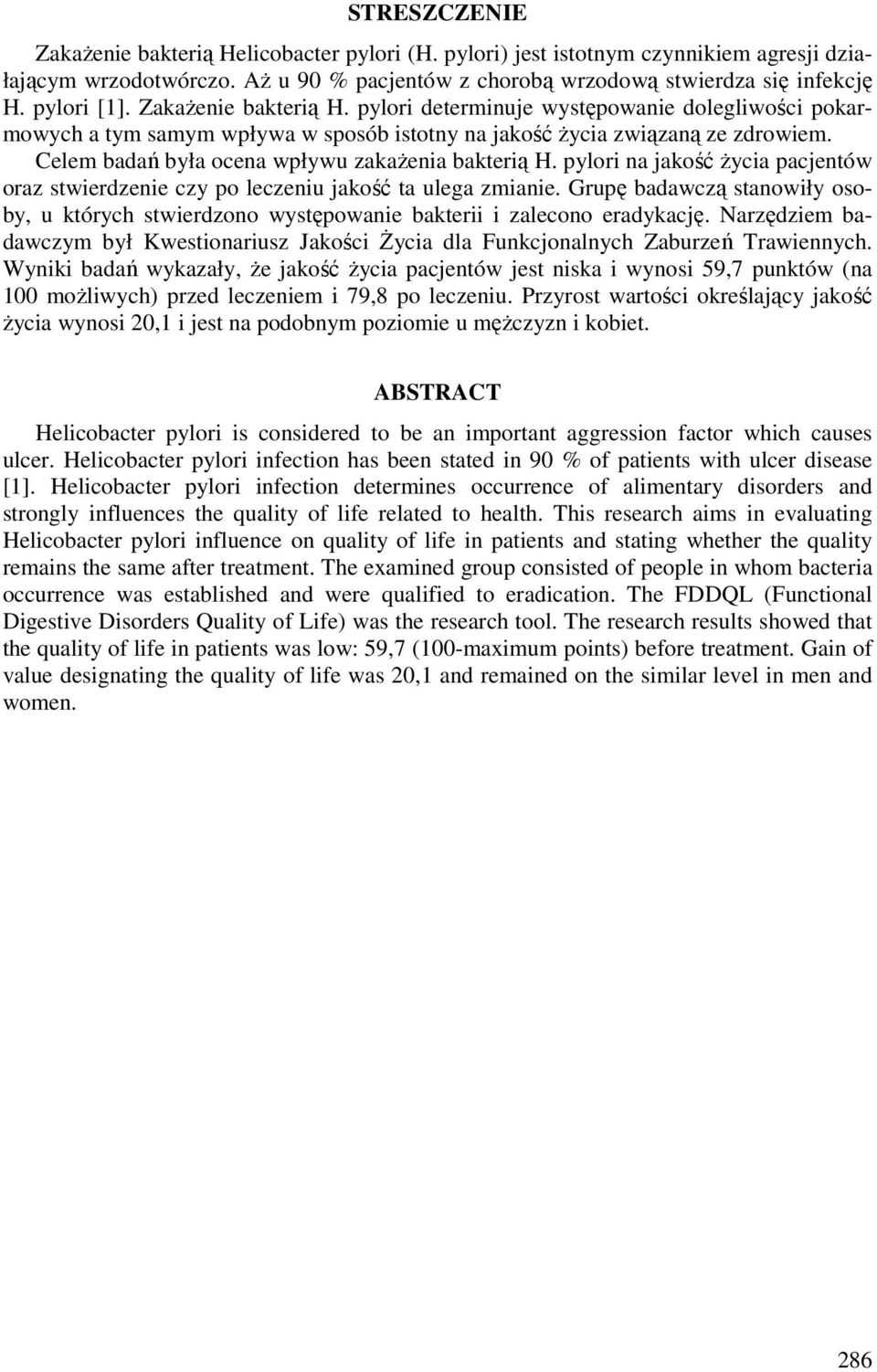 Celem badań była ocena wpływu zakażenia bakterią H. pylori na jakość życia pacjentów oraz stwierdzenie czy po leczeniu jakość ta ulega zmianie.