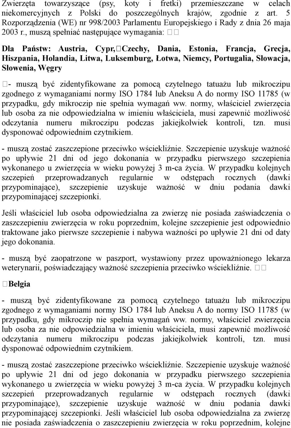 , muszą spełniać następujące wymagania: Dla Państw: Austria, Cypr, Czechy, Dania, Estonia, Francja, Grecja, Hiszpania, Holandia, Litwa, Luksemburg, Łotwa, Niemcy, Portugalia, Słowacja, Słowenia,