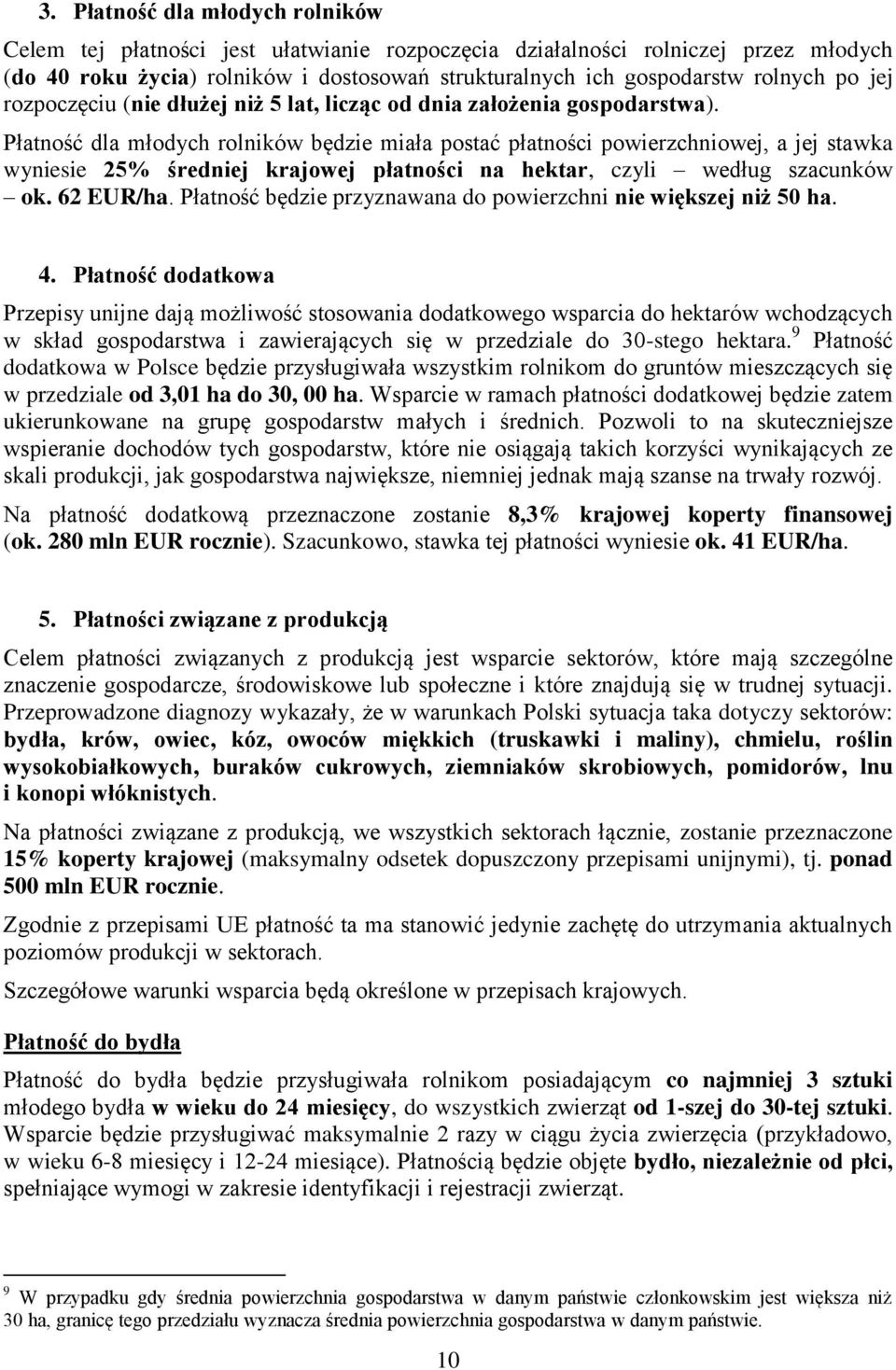 Płatność dla młodych rolników będzie miała postać płatności powierzchniowej, a jej stawka wyniesie 25% średniej krajowej płatności na hektar, czyli według szacunków ok. 62 EUR/ha.