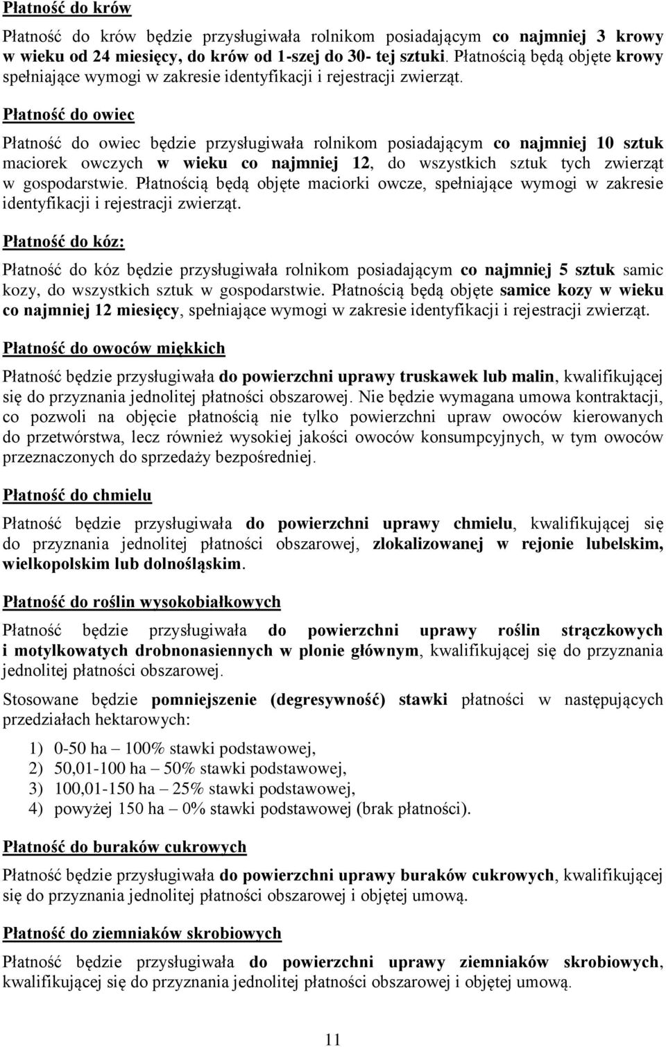 Płatność do owiec Płatność do owiec będzie przysługiwała rolnikom posiadającym co najmniej 10 sztuk maciorek owczych w wieku co najmniej 12, do wszystkich sztuk tych zwierząt w gospodarstwie.