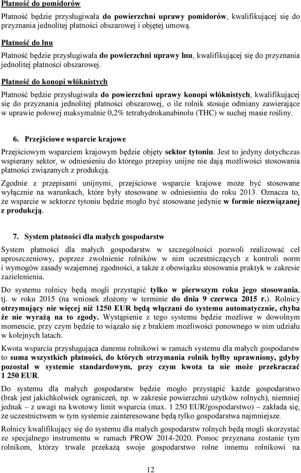 Płatność do konopi włóknistych Płatność będzie przysługiwała do powierzchni uprawy konopi włóknistych, kwalifikującej się do przyznania jednolitej płatności obszarowej, o ile rolnik stosuje odmiany