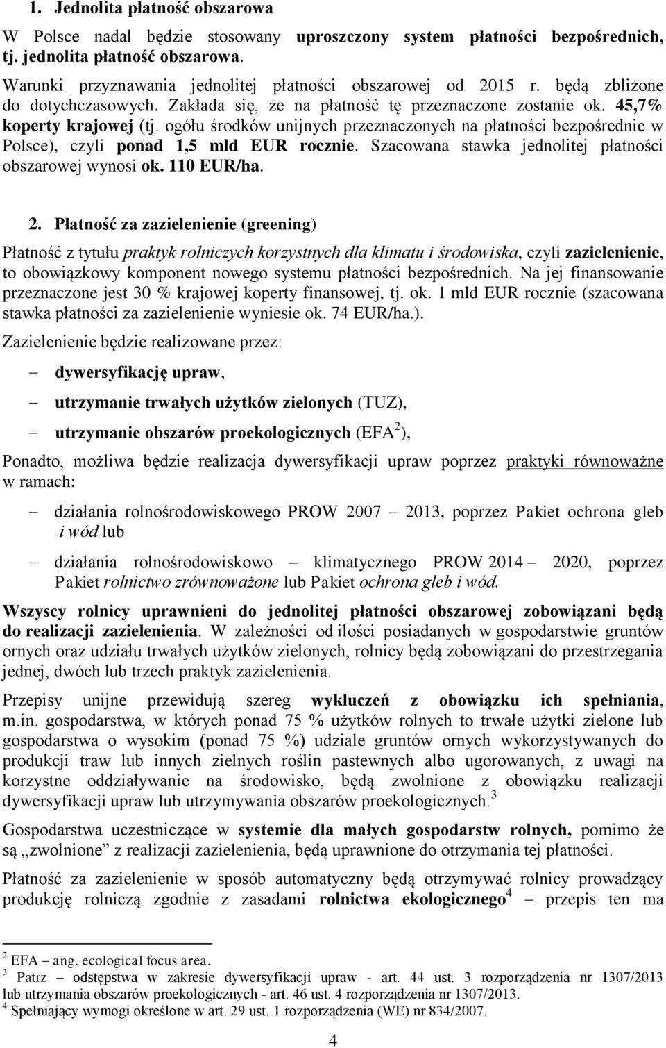 ogółu środków unijnych przeznaczonych na płatności bezpośrednie w Polsce), czyli ponad 1,5 mld EUR rocznie. Szacowana stawka jednolitej płatności obszarowej wynosi ok. 110 EUR/ha. 2.