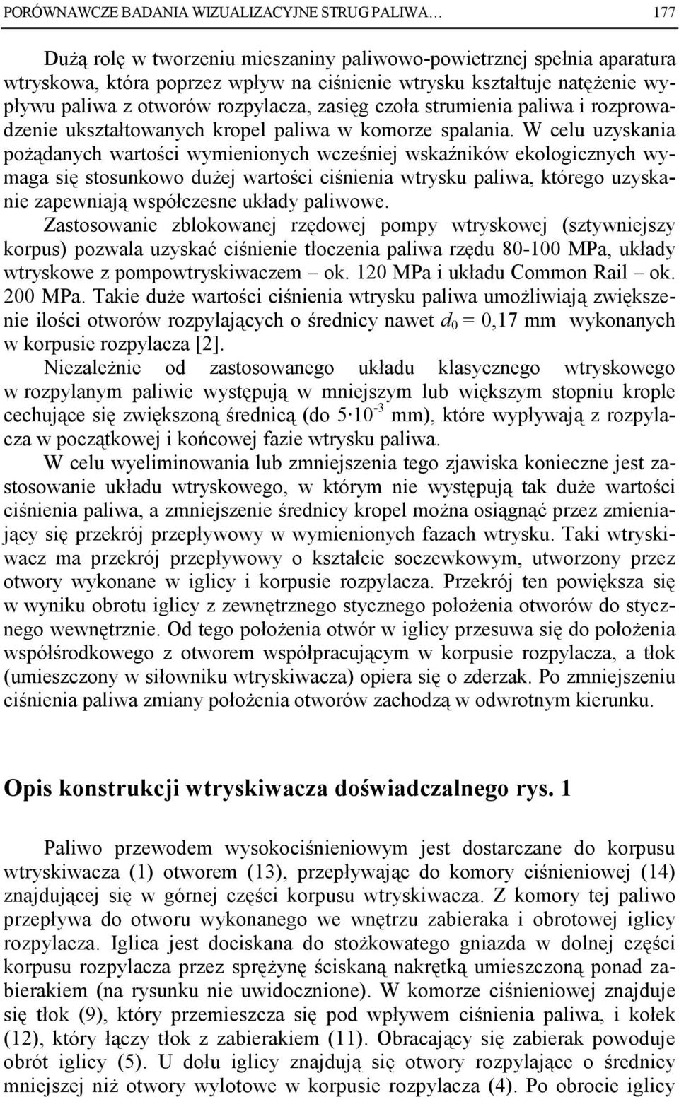 W celu uzyskania poŝądanych wartości wymienionych wcześniej wskaźników ekologicznych wymaga się stosunkowo duŝej wartości ciśnienia wtrysku paliwa, którego uzyskanie zapewniają współczesne układy