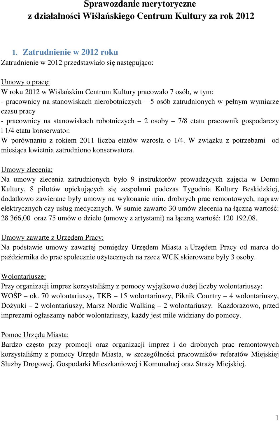 nierobotniczych 5 osób zatrudnionych w pełnym wymiarze czasu pracy - pracownicy na stanowiskach robotniczych 2 osoby 7/8 etatu pracownik gospodarczy i 1/4 etatu konserwator.