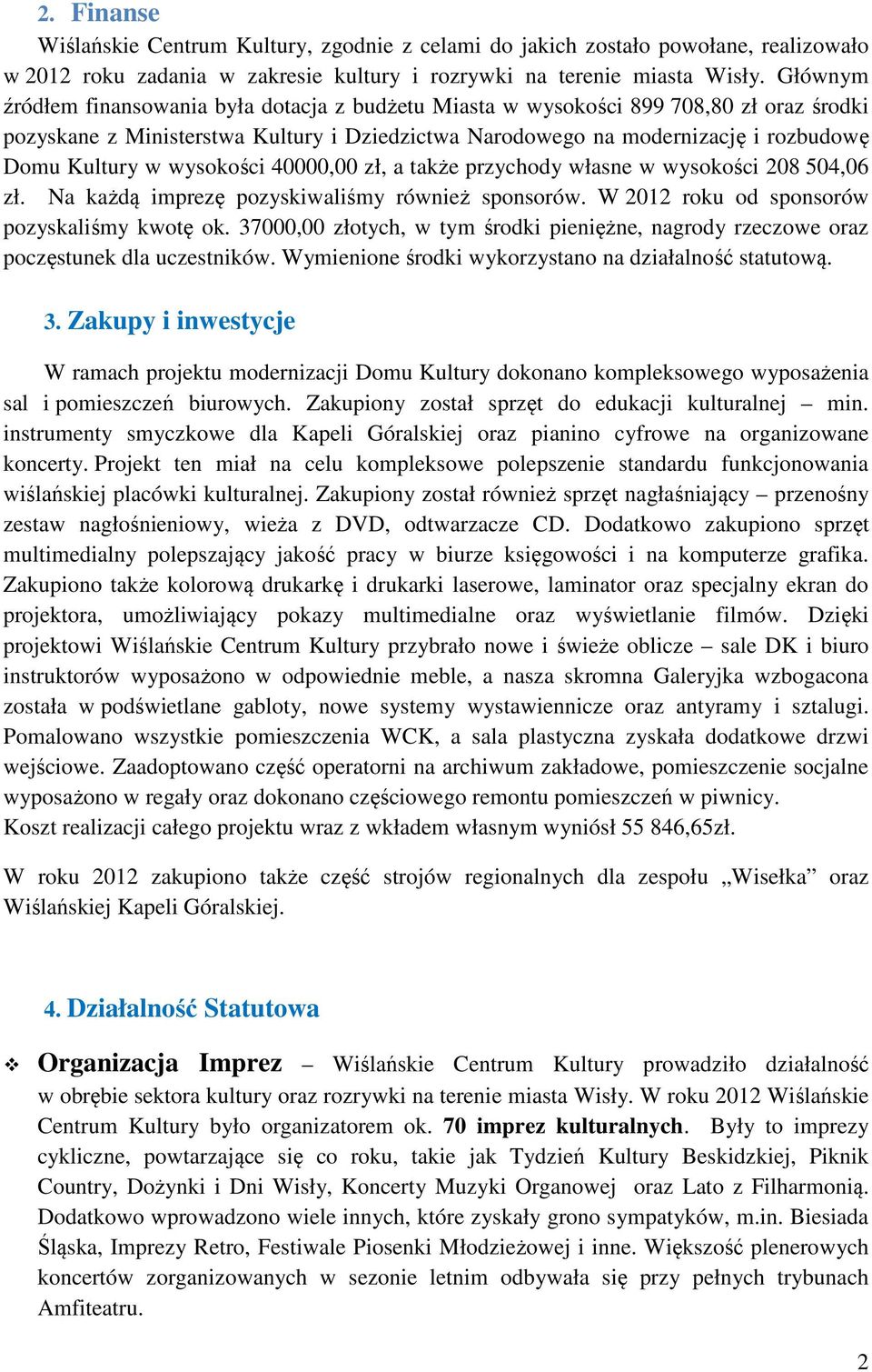 wysokości 40000,00 zł, a także przychody własne w wysokości 208 504,06 zł. Na każdą imprezę pozyskiwaliśmy również sponsorów. W 2012 roku od sponsorów pozyskaliśmy kwotę ok.