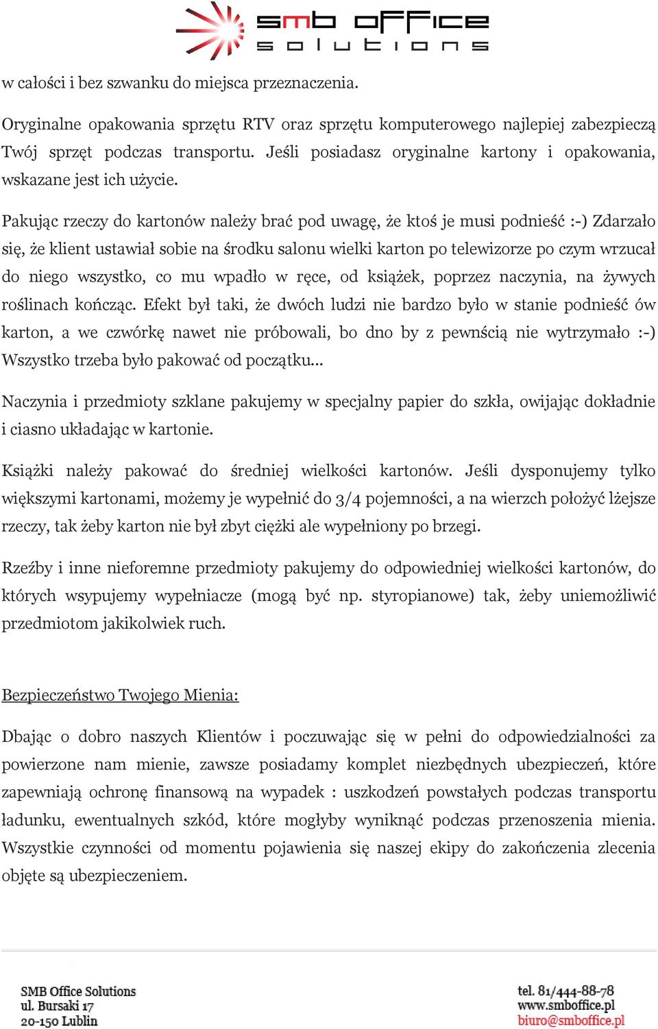 Pakując rzeczy do kartonów należy brać pod uwagę, że ktoś je musi podnieść :-) Zdarzało się, że klient ustawiał sobie na środku salonu wielki karton po telewizorze po czym wrzucał do niego wszystko,