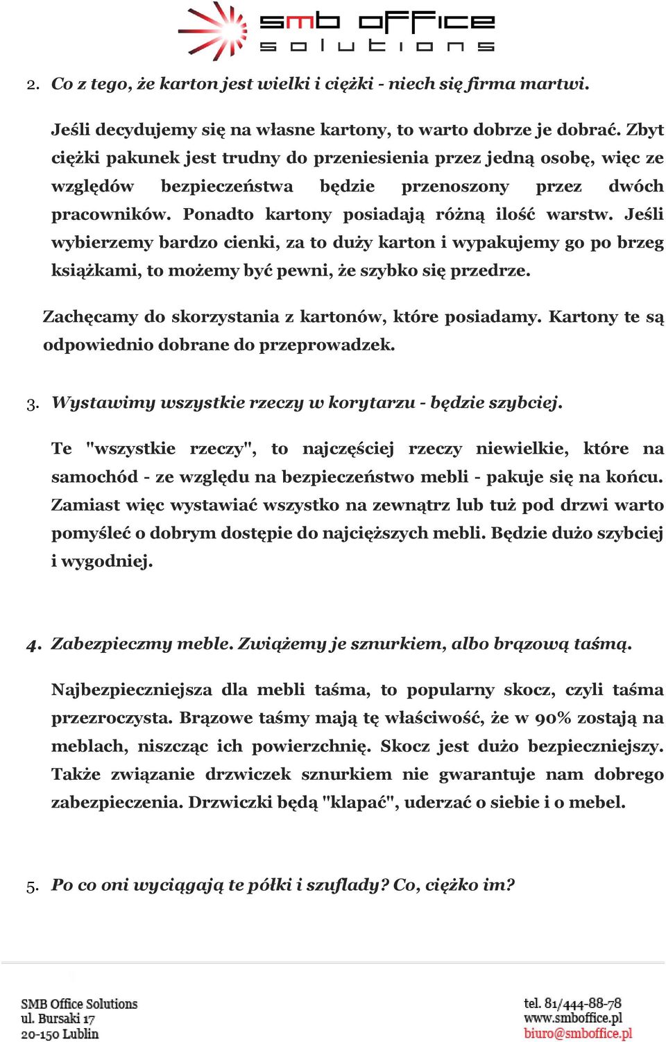 Jeśli wybierzemy bardzo cienki, za to duży karton i wypakujemy go po brzeg książkami, to możemy być pewni, że szybko się przedrze. Zachęcamy do skorzystania z kartonów, które posiadamy.