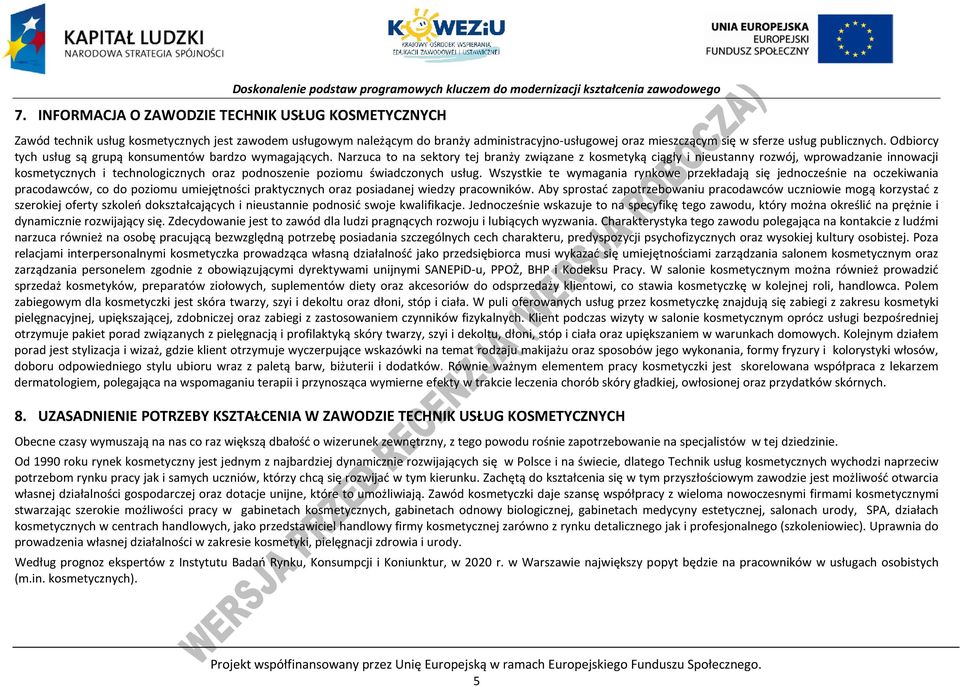 Narzuca to na sektory tej branży związane z kosmetyką ciągły i nieustanny rozwój, wprowadzanie innowacji kosmetycznych i technologicznych oraz podnoszenie poziomu świadczonych usług.