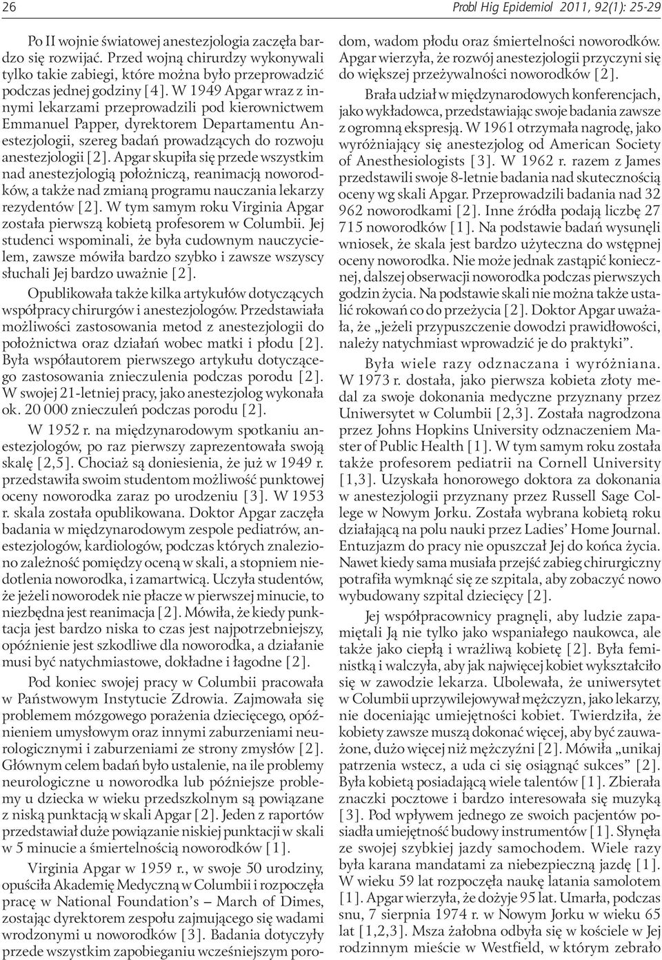 W 1949 Apgar wraz z innymi lekarzami przeprowadzili pod kierownictwem Emmanuel Papper, dyrektorem Departamentu Anestezjologii, szereg badań prowadzących do rozwoju anestezjologii [2].