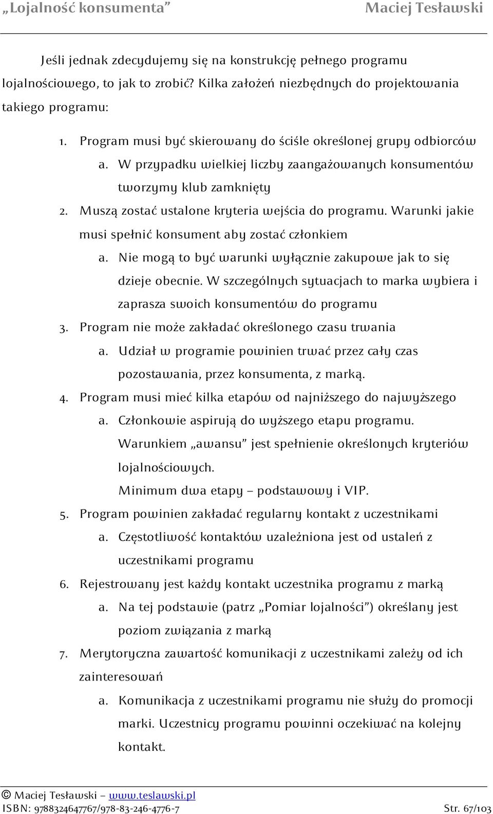 Muszą zostać ustalone kryteria wejścia do programu. Warunki jakie musi spełnić konsument aby zostać członkiem a. Nie mogą to być warunki wyłącznie zakupowe jak to się dzieje obecnie.