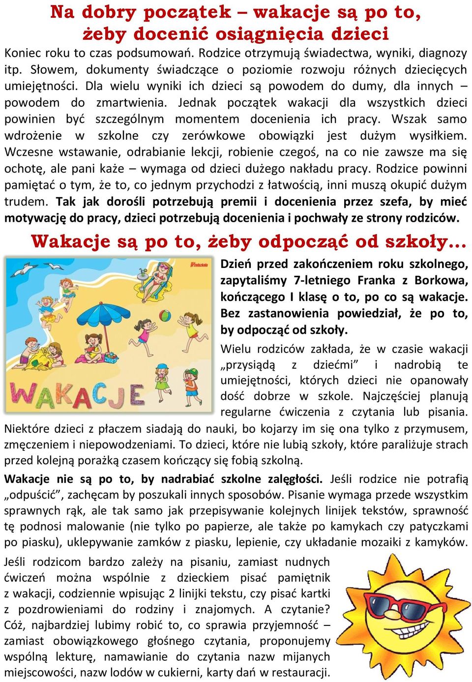 Jednak początek wakacji dla wszystkich dzieci powinien być szczególnym momentem docenienia ich pracy. Wszak samo wdrożenie w szkolne czy zerówkowe obowiązki jest dużym wysiłkiem.