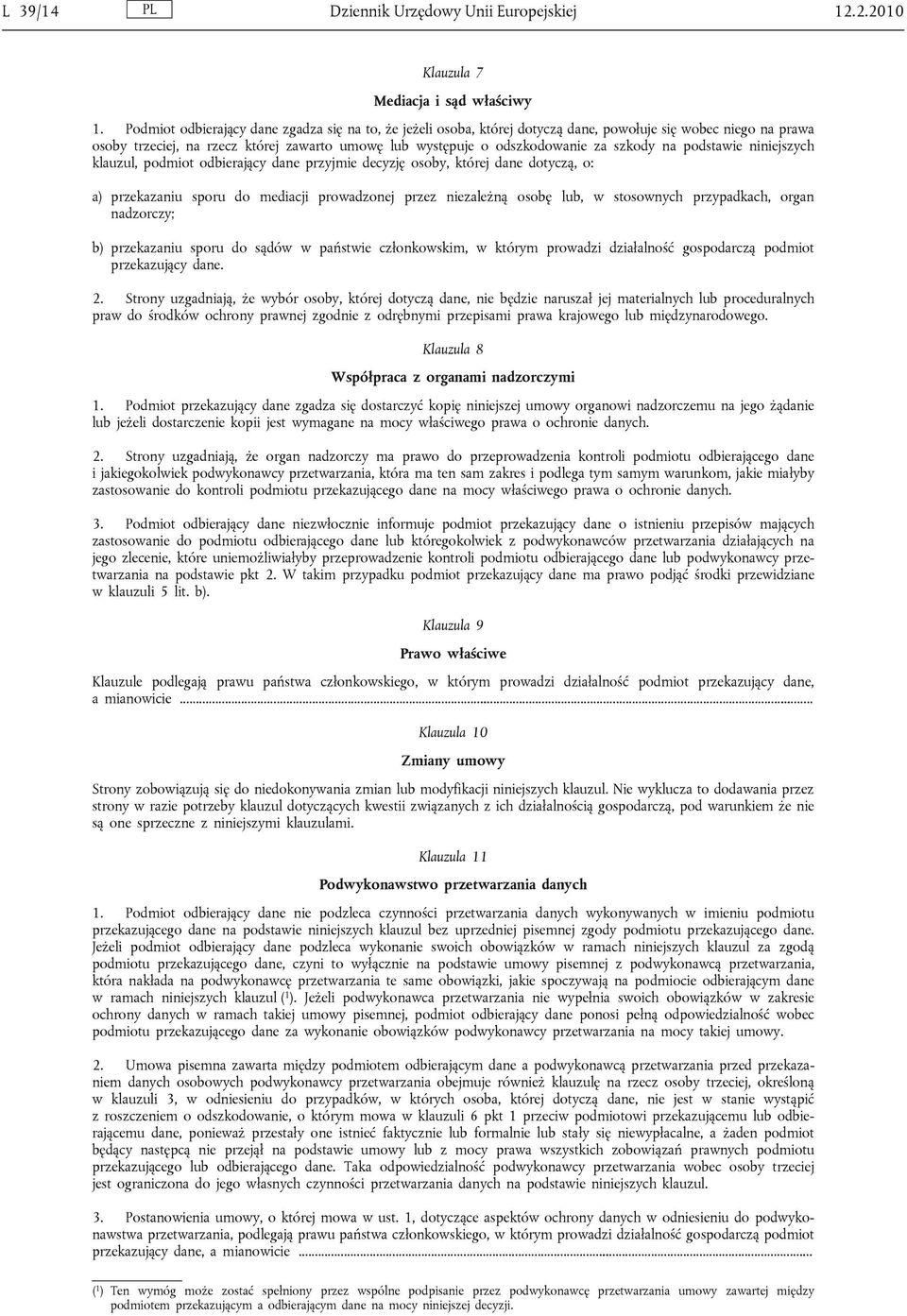 szkody na podstawie niniejszych klauzul, podmiot odbierający dane przyjmie decyzję osoby, której dane dotyczą, o: a) przekazaniu sporu do mediacji prowadzonej przez niezależną osobę lub, w stosownych