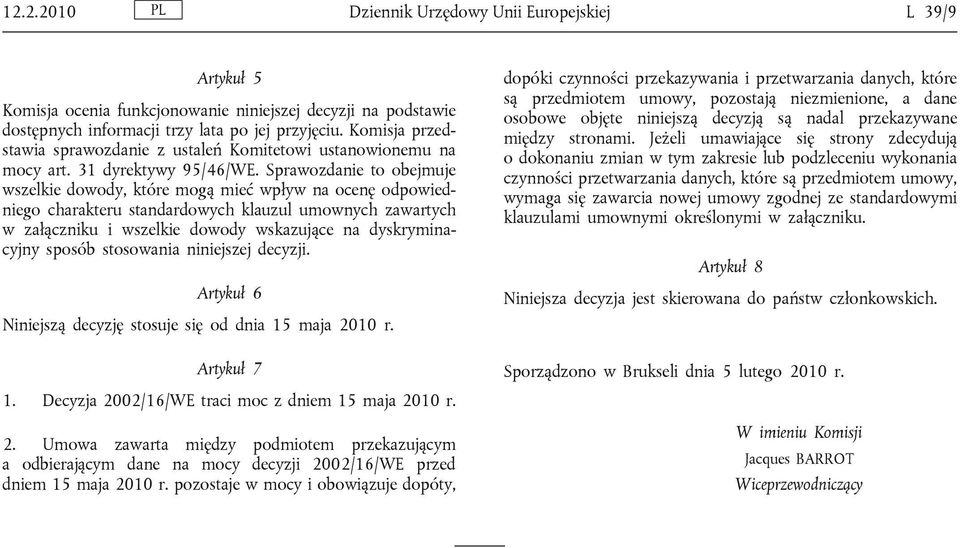 Sprawozdanie to obejmuje wszelkie dowody, które mogą mieć wpływ na ocenę odpowiedniego charakteru standardowych klauzul umownych zawartych w załączniku i wszelkie dowody wskazujące na dyskryminacyjny