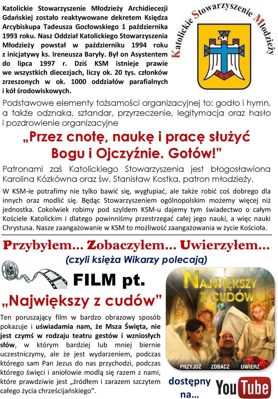 Dziś KSM istnieje prawie we wszystkich diecezjach, liczy ok. 20 tys. członków zrzeszonych w ok. 1000 oddziałów parafialnych i kół środowiskowych.