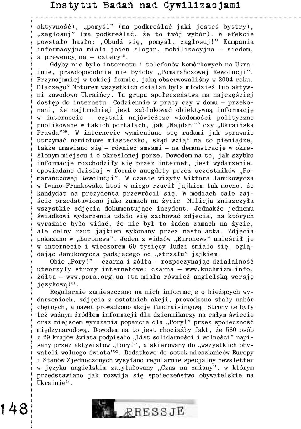 Gdyby nie by³o internetu i telefonów komórkowych na Ukrainie, prawdopodobnie nie by³oby Pomarañczowej Rewolucji. Przynajmniej w takiej formie, jak¹ obserwowaliœmy w 2004 roku. Dlaczego?