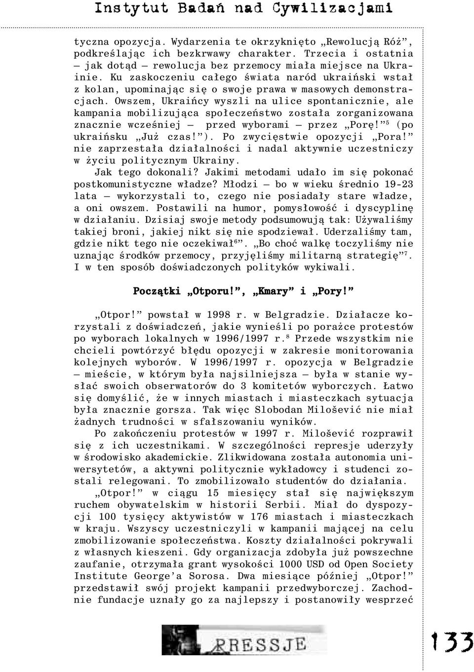 Owszem, Ukraiñcy wyszli na ulice spontanicznie, ale kampania mobilizuj¹ca spo³eczeñstwo zosta³a zorganizowana znacznie wczeœniej przed wyborami przez Porê! 5 (po ukraiñsku Ju czas! ).