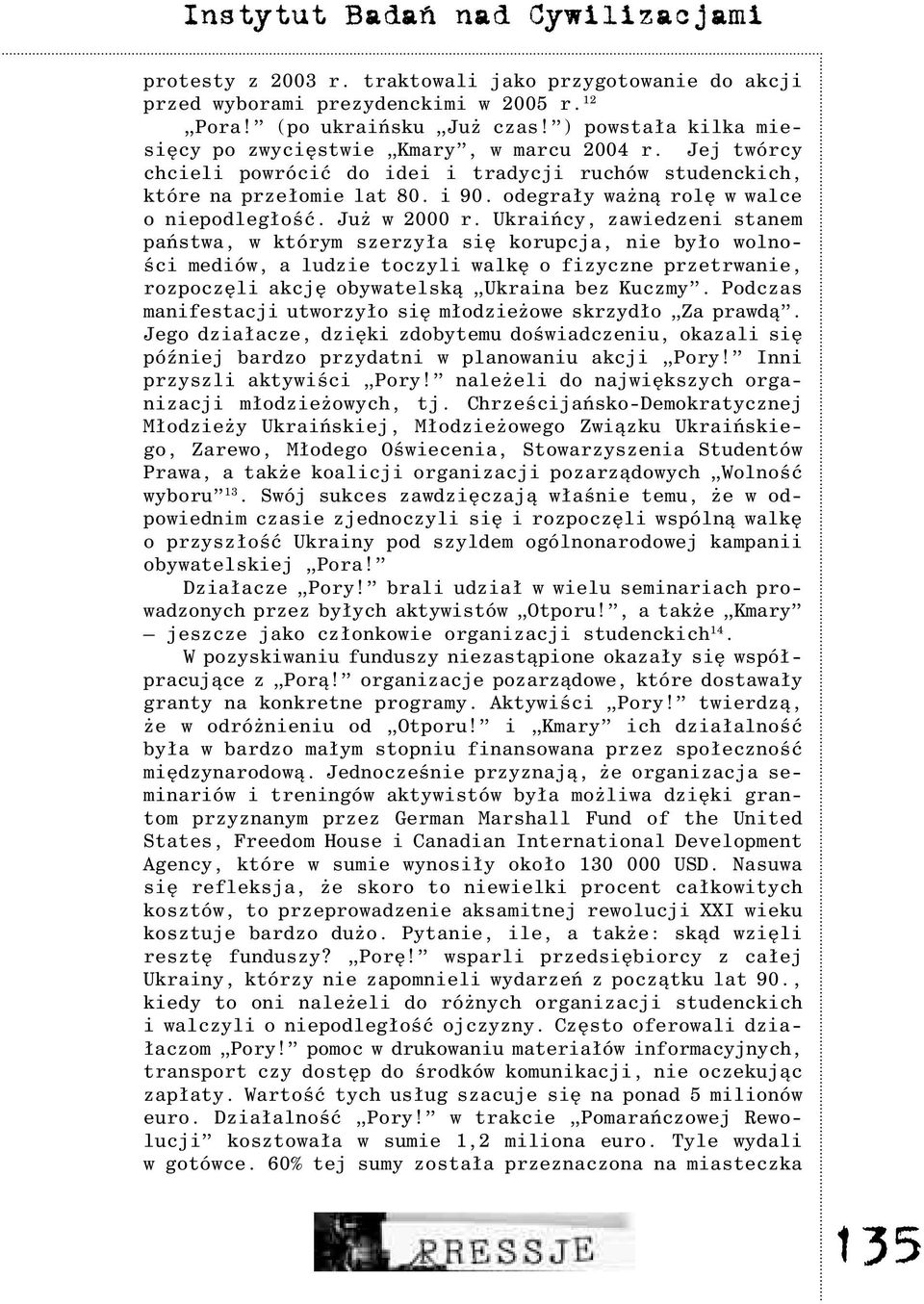 Ukraiñcy, zawiedzeni stanem pañstwa, w którym szerzy³a siê korupcja, nie by³o wolnoœci mediów, a ludzie toczyli walkê o fizyczne przetrwanie, rozpoczêli akcjê obywatelsk¹ Ukraina bez Kuczmy.