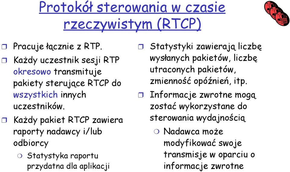 Każdy pakiet RTCP zawiera raporty nadawcy i/lub odbiorcy Statystyka raportu przydatna dla aplikacji Statystyki zawierają liczbę