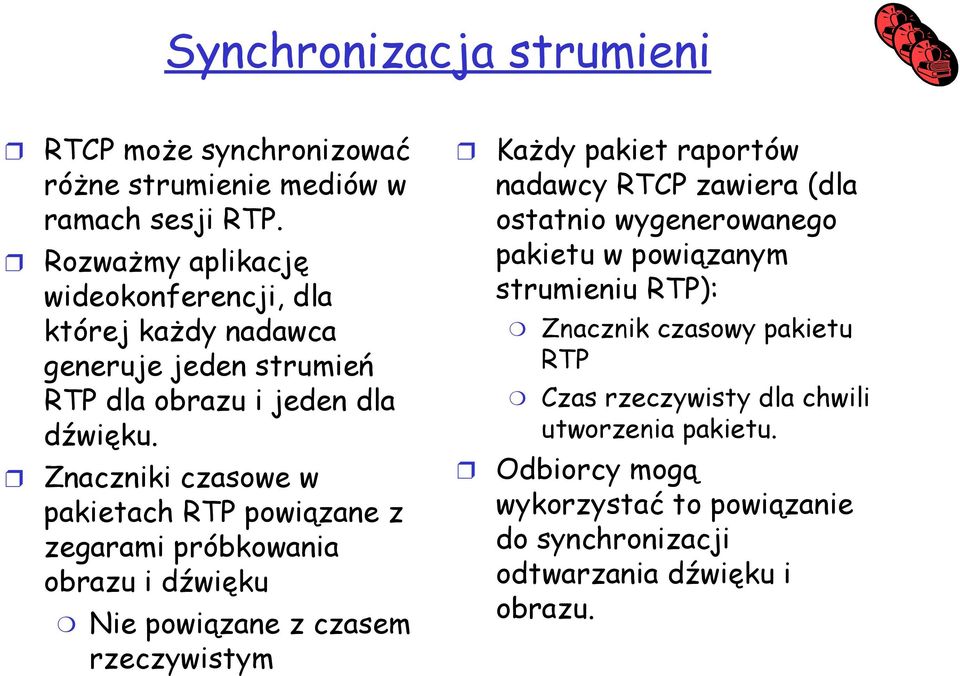 Znaczniki czasowe w pakietach RTP powiązane z zegarami próbkowania obrazu i dźwięku Nie powiązane z czasem rzeczywistym Każdy pakiet raportów nadawcy