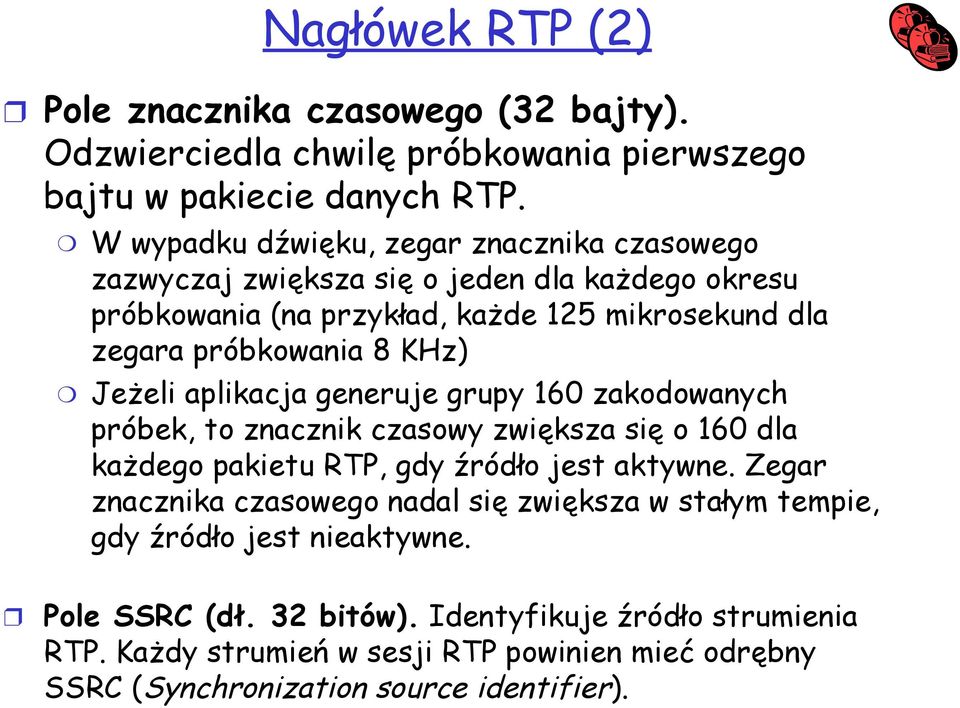 KHz) Jeżeli aplikacja generuje grupy 160 zakodowanych próbek, to znacznik czasowy zwiększa się o 160 dla każdego pakietu RTP, gdy źródło jest aktywne.