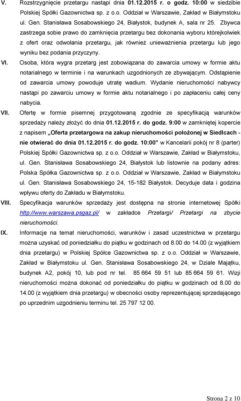 Zbywca zastrzega sobie prawo do zamknięcia przetargu bez dokonania wyboru którejkolwiek z ofert oraz odwołania przetargu, jak również unieważnienia przetargu lub jego wyniku bez podania przyczyny. VI.